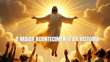 O MAIOR ACONTECIMENTO DA HISTÓRIA